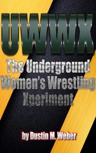 UWWX: The Underground Women's Wrestling Xperimentby Dustin M. Weber